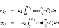 \begin{eqnarray*}
x_{2_{f}} & = & a_{2} \ensuremath\int_{0}^{t_{2_{f}}} \cos(\f...
...2} \ensuremath\int_{0}^{t_{2_{f}}} \sin(\frac{\pi}{2} u^{2})\,du
\end{eqnarray*}