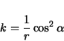 \begin{displaymath}
k = \frac{1}{r} \cos^{2}\alpha
\end{displaymath}