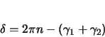 \begin{displaymath}
\delta = 2 \pi n - ( \gamma_{1} + \gamma_{2} )
\end{displaymath}