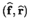 $(\ensuremath \mathbf{\widehat{f}},\ensuremath \mathbf{\widehat{r}})$