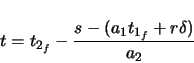 \begin{displaymath}
t = t_{2_{f}} - \frac{s - (a_{1}t_{1_{f}} + r \delta)}{a_{2}}
\end{displaymath}