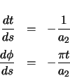 \begin{eqnarray*}
\ensuremath \frac{dt}{ds} & = & -\frac{1}{a_{2}} \\
\ensuremath \frac{d\phi}{ds} & = & -\frac{\pi t}{a_{2}}
\end{eqnarray*}