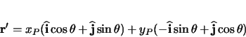 \begin{displaymath}
\mathbf{r'} = x_{P} ( \ensuremath \mathbf{\widehat{i}} \cos...
...i}} \sin\theta + \ensuremath \mathbf{\widehat{j}} \cos\theta )
\end{displaymath}