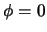 $\phi = 0$